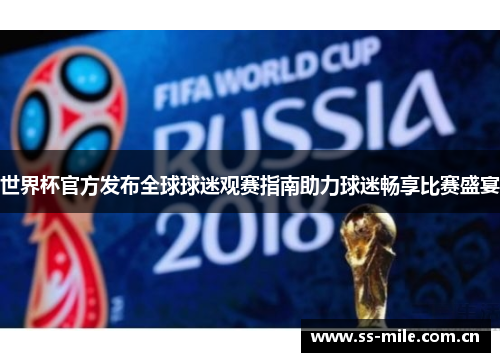 世界杯官方发布全球球迷观赛指南助力球迷畅享比赛盛宴